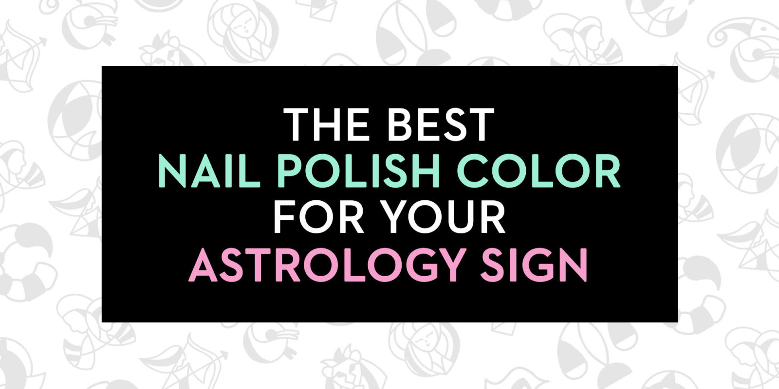 The Best Nail Polish Color For Your Astrology Sign Manicures By